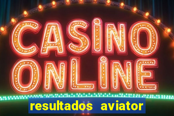 resultados aviator estrela bet